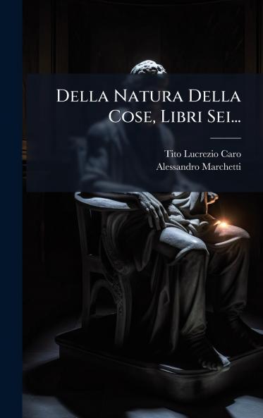 Della Natura Della Cose Libri Sei...
