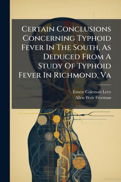 Certain Conclusions Concerning Typhoid Fever In The South As Deduced From A Study Of Typhoid Fever In Richmond Va