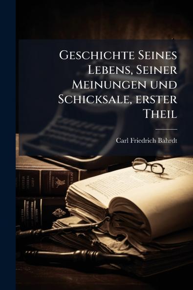 Geschichte Seines Lebens Seiner Meinungen und Schicksale erster Theil