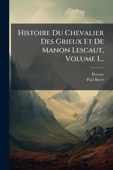 Histoire Du Chevalier Des Grieux Et De Manon Lescaut Volume 1...