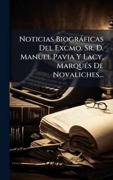 Noticias BiogrÃ¡ficas Del Excmo. Sr. D. Manuel Pavia Y Lacy MarquÃ©s De Novaliches...