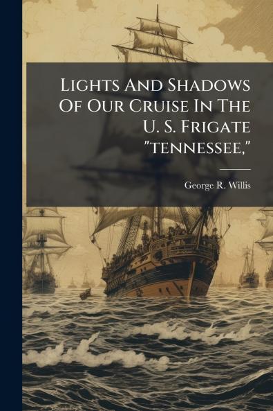 Lights And Shadows Of Our Cruise In The U. S. Frigate tennessee