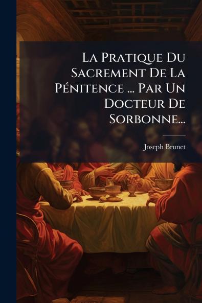 La Pratique Du Sacrement De La PÃ©nitence ... Par Un Docteur De Sorbonne...