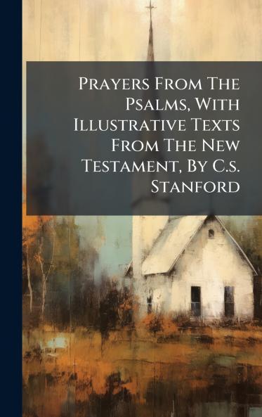 Prayers From The Psalms With Illustrative Texts From The New Testament By C.s. Stanford