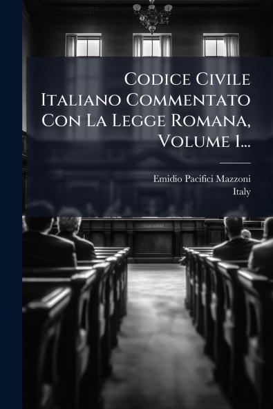 Codice Civile Italiano Commentato Con La Legge Romana Volume 1...