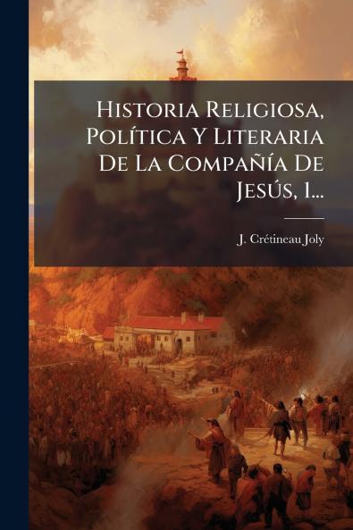 Historia Religiosa PolÃ­tica Y Literaria De La CompaÃ±Ã­a De JesÃºs 1...