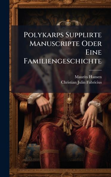 Polykarps Supplirte Manuscripte Oder Eine Familiengeschichte