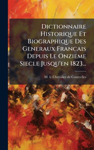 Dictionnaire Historique Et Biographique Des Generaux Francais Depuis Le Onzieme Siecle Jusqu'en 1823...