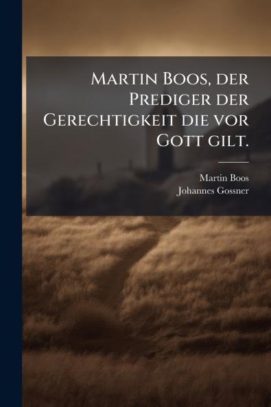 Martin Boos der Prediger der Gerechtigkeit die vor Gott gilt.