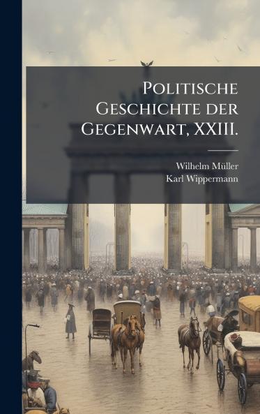 Politische Geschichte der Gegenwart XXIII.