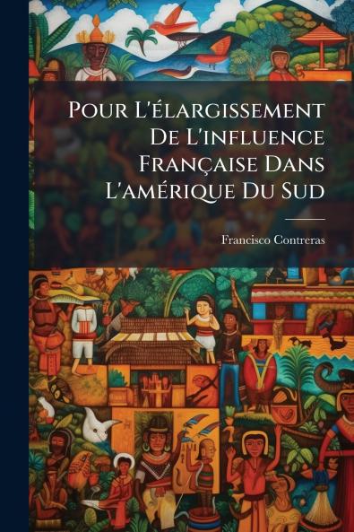 Pour L'Ã©largissement De L'influence FranÃ§aise Dans L'amÃ©rique Du Sud
