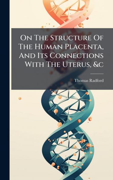 On The Structure Of The Human Placenta And Its Connections With The Uterus &c