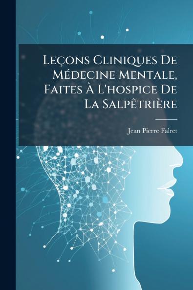 LeÃ§ons Cliniques De MÃ©decine Mentale Faites Ã L'hospice De La SalpÃªtriÃ¨re