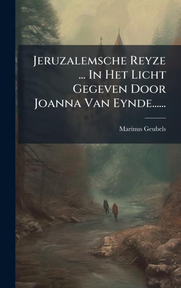 Jeruzalemsche Reyze ... In Het Licht Gegeven Door Joanna Van Eynde......