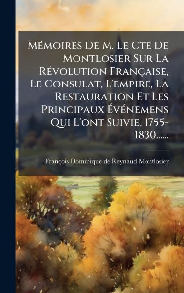 MÃ©moires De M. Le Cte De Montlosier Sur La RÃ©volution FranÃ§aise Le Consulat L'empire La Restauration Et Les Principaux ÃvÃ©nemens Qui L'ont Suivie 1755-1830......