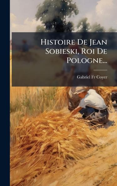 Histoire De Jean Sobieski Roi De Pologne...