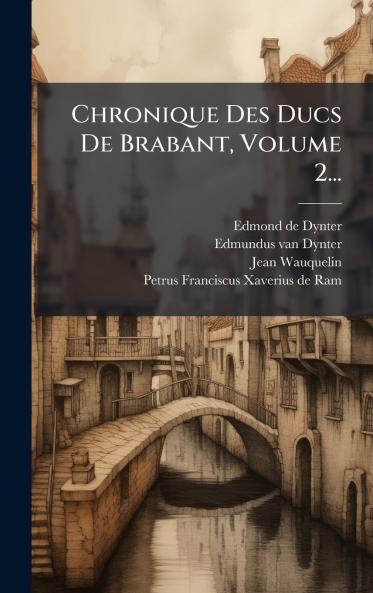 Chronique Des Ducs De Brabant Volume 2...