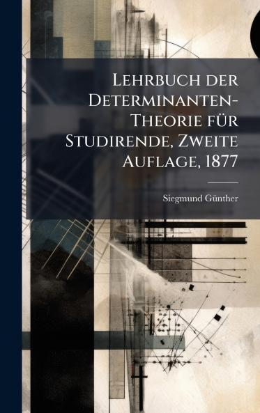 Lehrbuch der Determinanten-Theorie fÃ¼r Studirende Zweite Auflage 1877