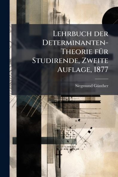 Lehrbuch der Determinanten-Theorie fÃ¼r Studirende Zweite Auflage 1877