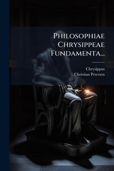 Philosophiae Chrysippeae Fundamenta...