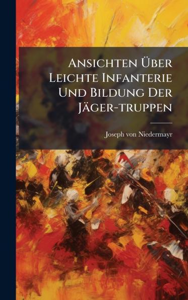 Ansichten Ã?ber Leichte Infanterie Und Bildung Der JÃ¤ger-truppen