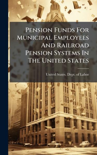 Pension Funds For Municipal Employees And Railroad Pension Systems In The United States
