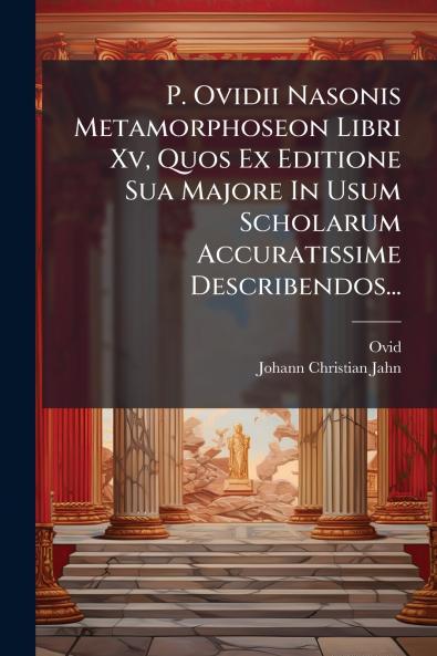 P. Ovidii Nasonis Metamorphoseon Libri Xv Quos Ex Editione Sua Majore In Usum Scholarum Accuratissime Describendos...