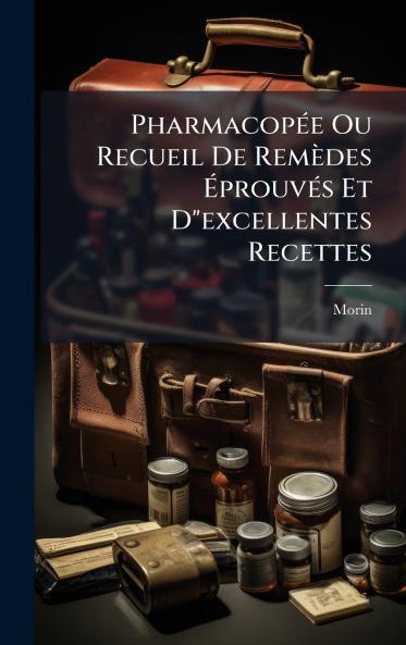 PharmacopÃ©e Ou Recueil De RemÃ¨des Ã?prouvÃ©s Et Dexcellentes Recettes