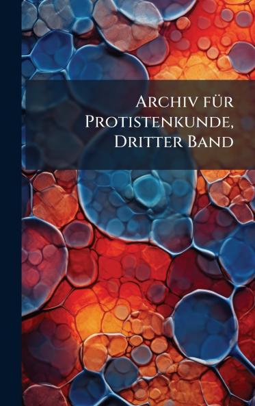 Archiv fÃ¼r Protistenkunde Dritter Band