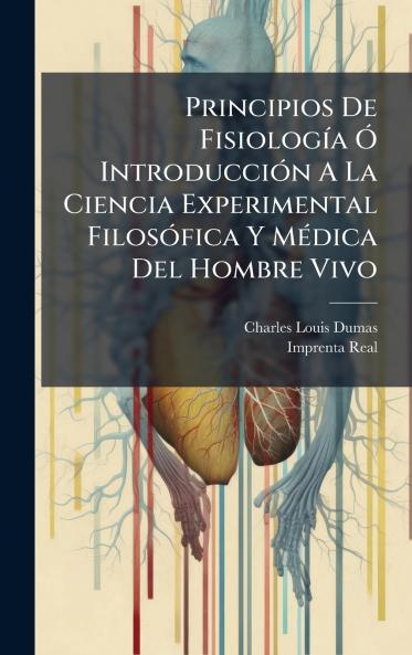 Principios De FisiologÃ­a Ã? IntroducciÃ³n A La Ciencia Experimental FilosÃ³fica Y MÃ©dica Del Hombre Vivo