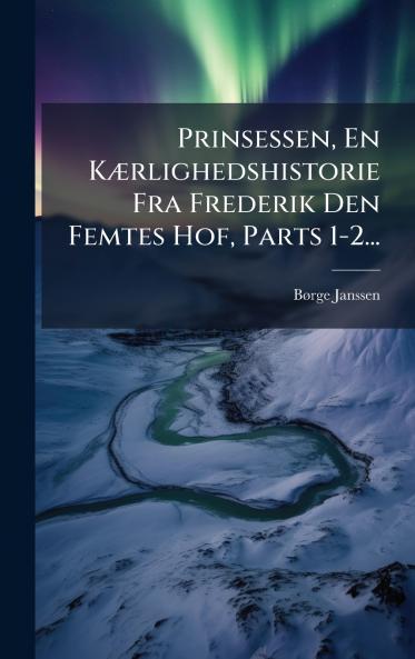 Prinsessen En KÃ¦rlighedshistorie Fra Frederik Den Femtes Hof Parts 1-2...