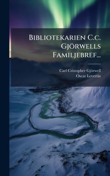 Bibliotekarien C.c. GjÃ¶rwells Familjebref...