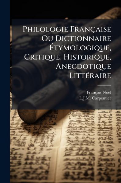 Philologie FranÃ§aise Ou Dictionnaire Ã?tymologique Critique Historique Anecdotique LittÃ©raire