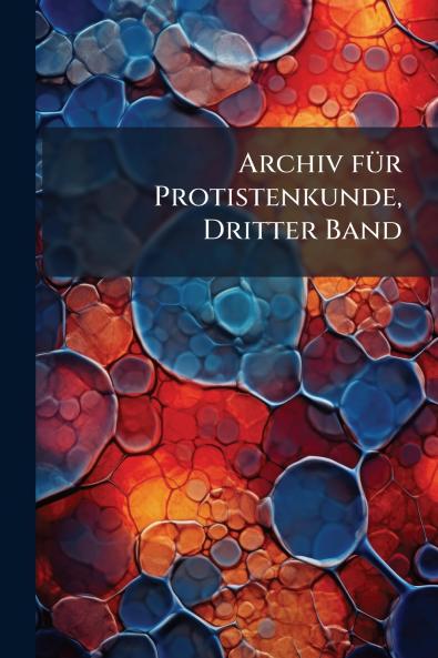 Archiv fÃ¼r Protistenkunde Dritter Band