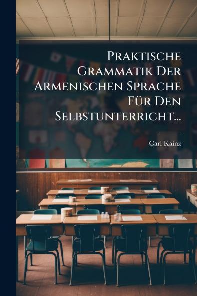 Praktische Grammatik Der Armenischen Sprache FÃ¼r Den Selbstunterricht...