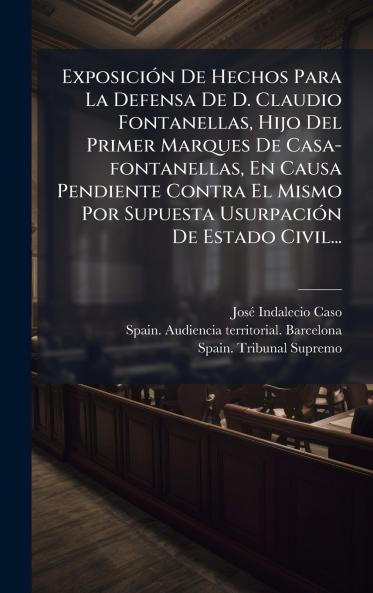 ExposiciÃ³n De Hechos Para La Defensa De D. Claudio Fontanellas Hijo Del Primer Marques De Casa-fontanellas En Causa Pendiente Contra El Mismo Por Supuesta UsurpaciÃ³n De Estado Civil...
