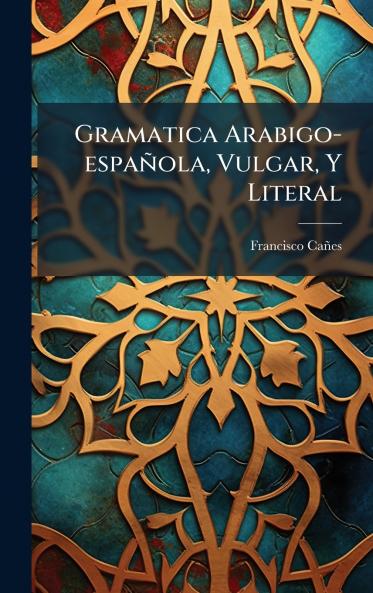 Gramatica Arabigo-espaÃ±ola Vulgar Y Literal