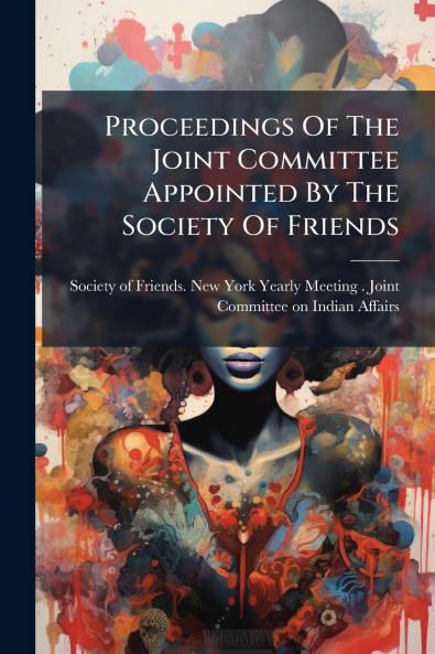 Proceedings Of The Joint Committee Appointed By The Society Of Friends