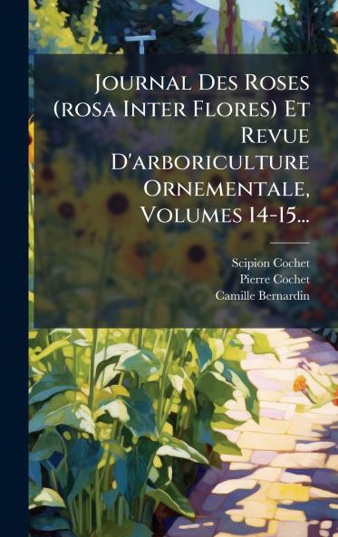 Journal Des Roses (rosa Inter Flores) Et Revue D'arboriculture Ornementale Volumes 14-15...
