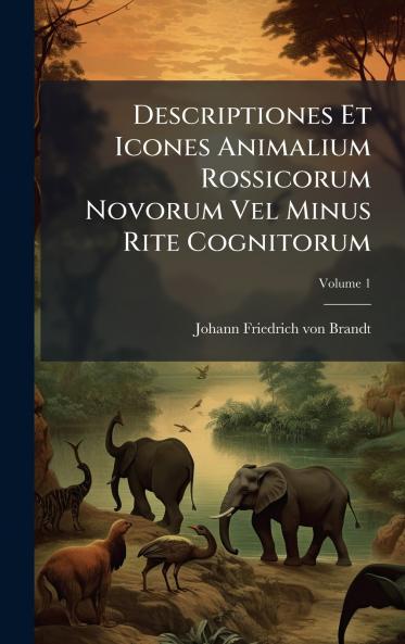 Descriptiones Et Icones Animalium Rossicorum Novorum Vel Minus Rite Cognitorum