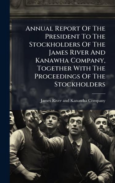 Annual Report Of The President To The Stockholders Of The James River And Kanawha Company Together With The Proceedings Of The Stockholders