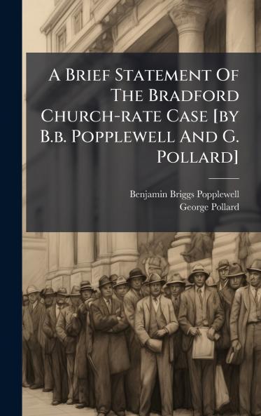 A Brief Statement Of The Bradford Church-rate Case [by B.b. Popplewell And G. Pollard]