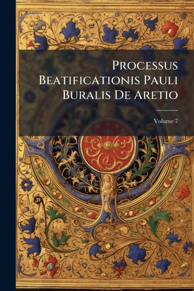 Processus Beatificationis Pauli Buralis De Aretio