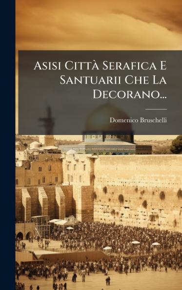 Asisi CittÃ  Serafica E Santuarii Che La Decorano...