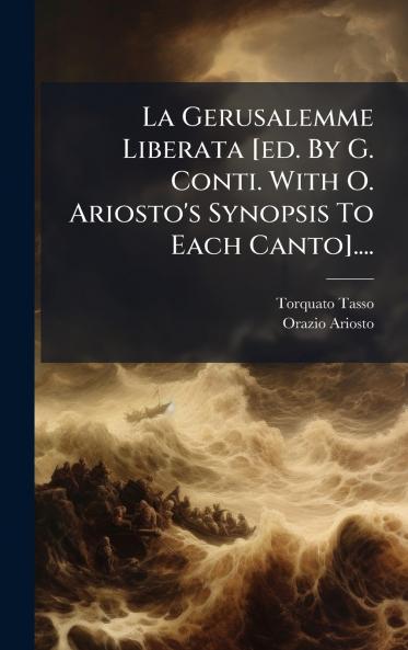 La Gerusalemme Liberata [ed. By G. Conti. With O. Ariosto's Synopsis To Each Canto]....