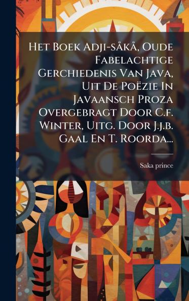 Het Boek Adji-sÃ¥kÃ¥ Oude Fabelachtige Gerchiedenis Van Java Uit De PoÃ«zie In Javaansch Proza Overgebragt Door C.f. Winter Uitg. Door J.j.b. Gaal En T. Roorda...