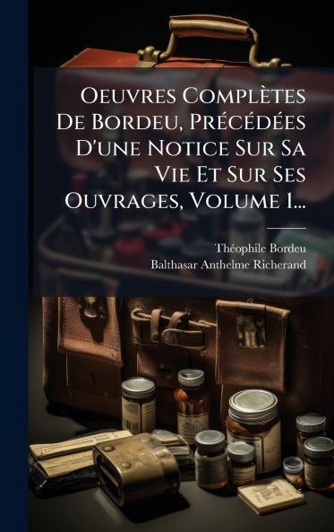 Oeuvres ComplÃ¨tes De Bordeu PrÃ©cÃ©dÃ©es D'une Notice Sur Sa Vie Et Sur Ses Ouvrages Volume 1...