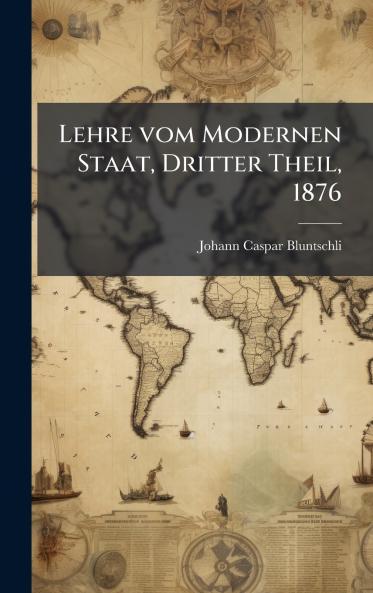 Lehre vom Modernen Staat Dritter Theil 1876