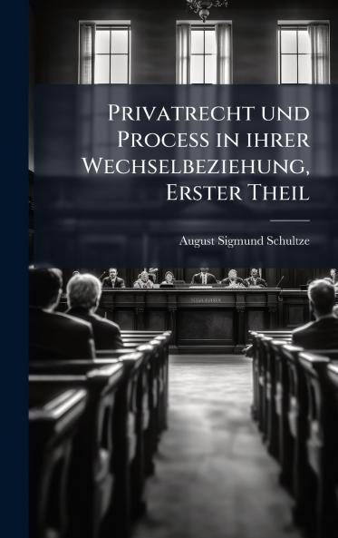 Privatrecht und Process in ihrer Wechselbeziehung Erster Theil