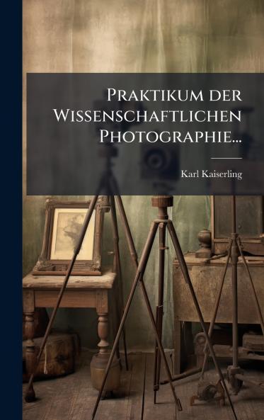 Praktikum der Wissenschaftlichen Photographie...